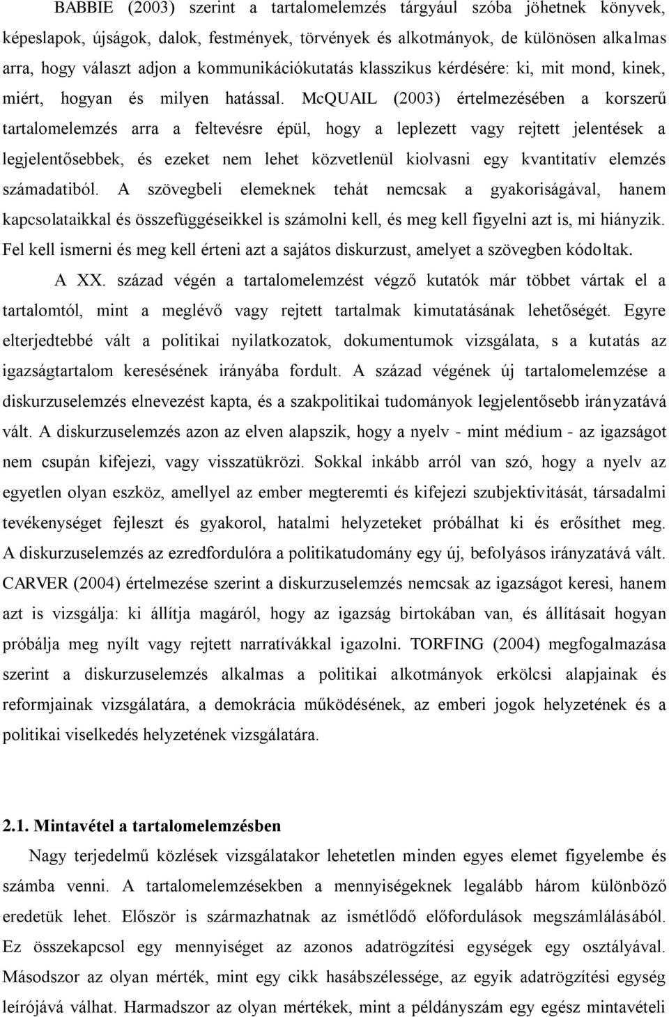 McQUAIL (2003) értelmezésében a korszerű tartalomelemzés arra a feltevésre épül, hogy a leplezett vagy rejtett jelentések a legjelentősebbek, és ezeket nem lehet közvetlenül kiolvasni egy kvantitatív