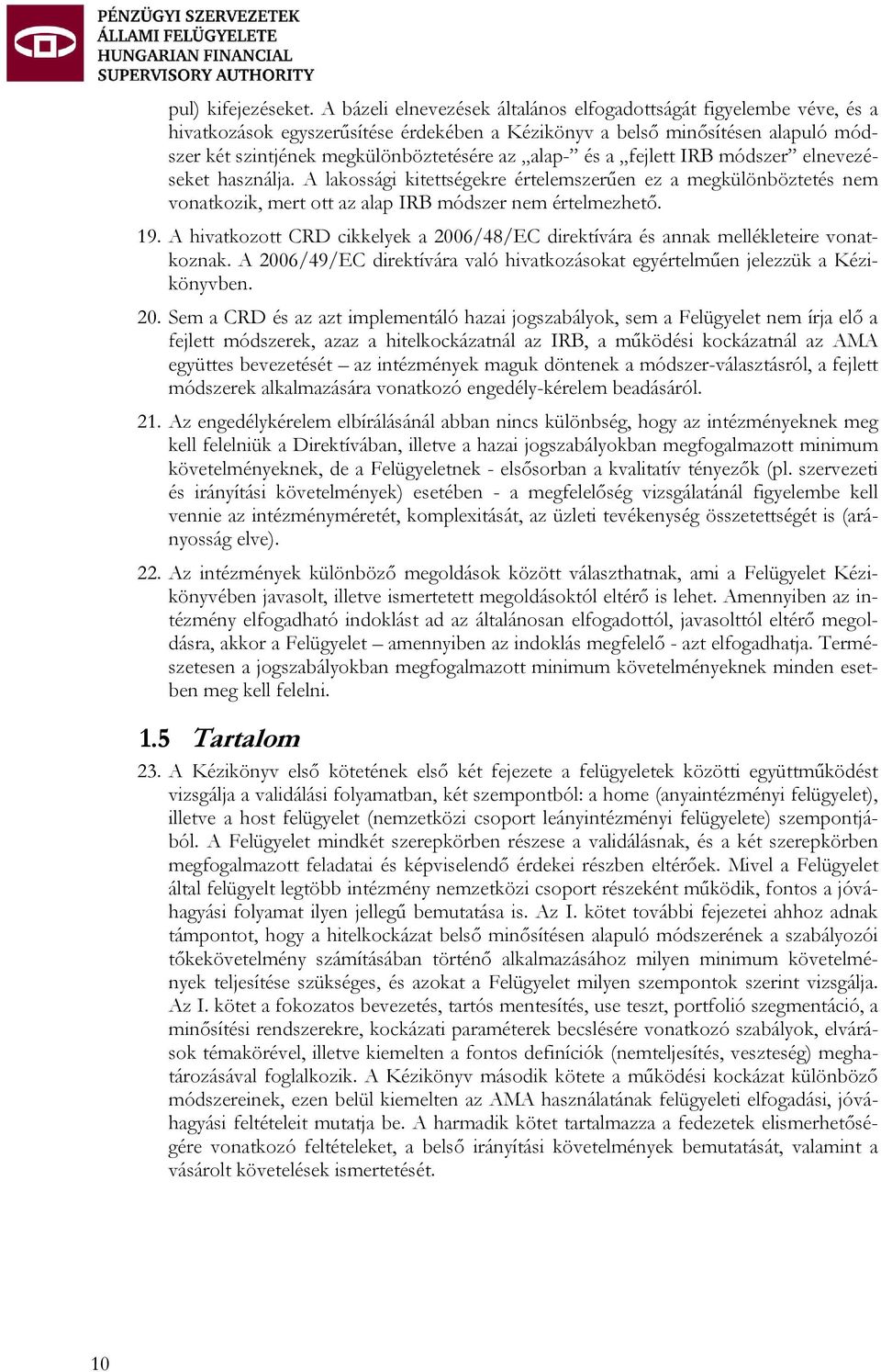 és a fejlett IRB módszer elnevezéseket használja. A lakossági kitettségekre értelemszerűen ez a megkülönböztetés nem vonatkozik, mert ott az alap IRB módszer nem értelmezhető. 19.