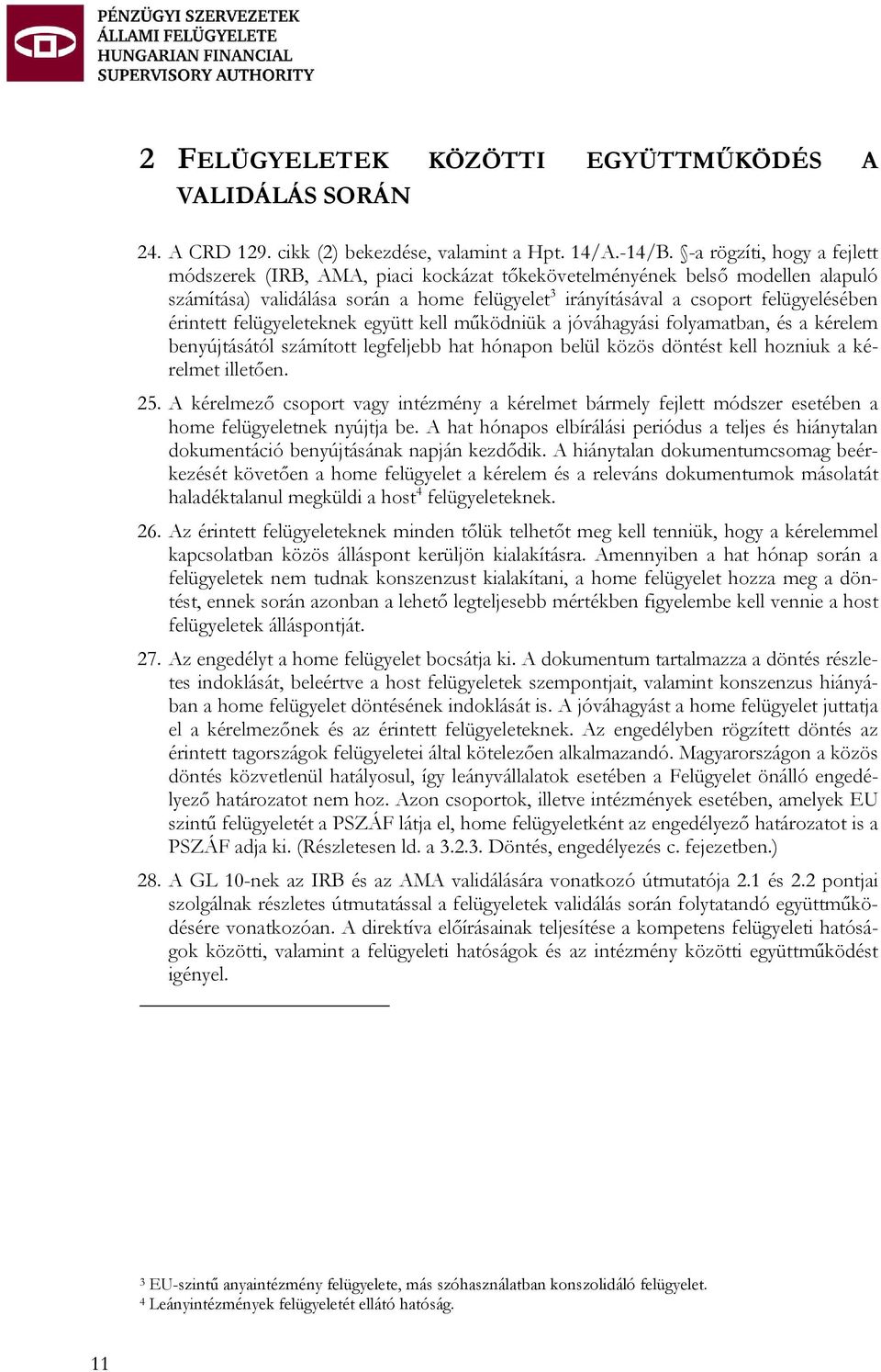 érintett felügyeleteknek együtt kell működniük a jóváhagyási folyamatban, és a kérelem benyújtásától számított legfeljebb hat hónapon belül közös döntést kell hozniuk a kérelmet illetően. 25.