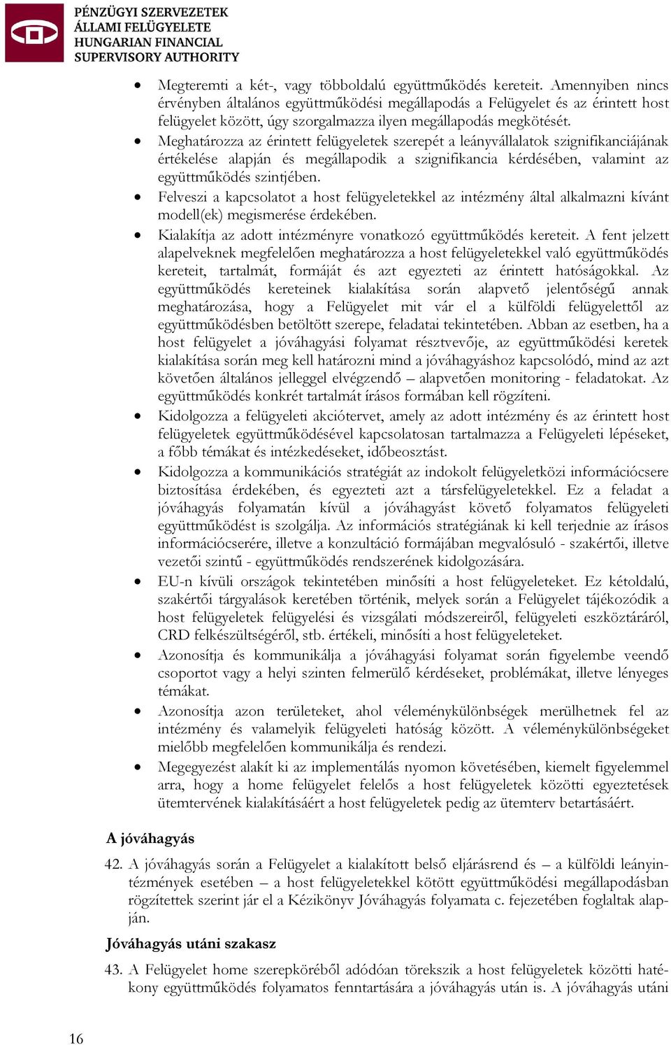 Meghatározza az érintett felügyeletek szerepét a leányvállalatok szignifikanciájának értékelése alapján és megállapodik a szignifikancia kérdésében, valamint az együttműködés szintjében.