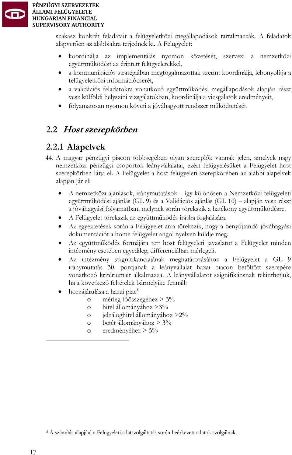 lebonyolítja a felügyeletközi információcserét, a validációs feladatokra vonatkozó együttműködési megállapodások alapján részt vesz külföldi helyszíni vizsgálatokban, koordinálja a vizsgálatok