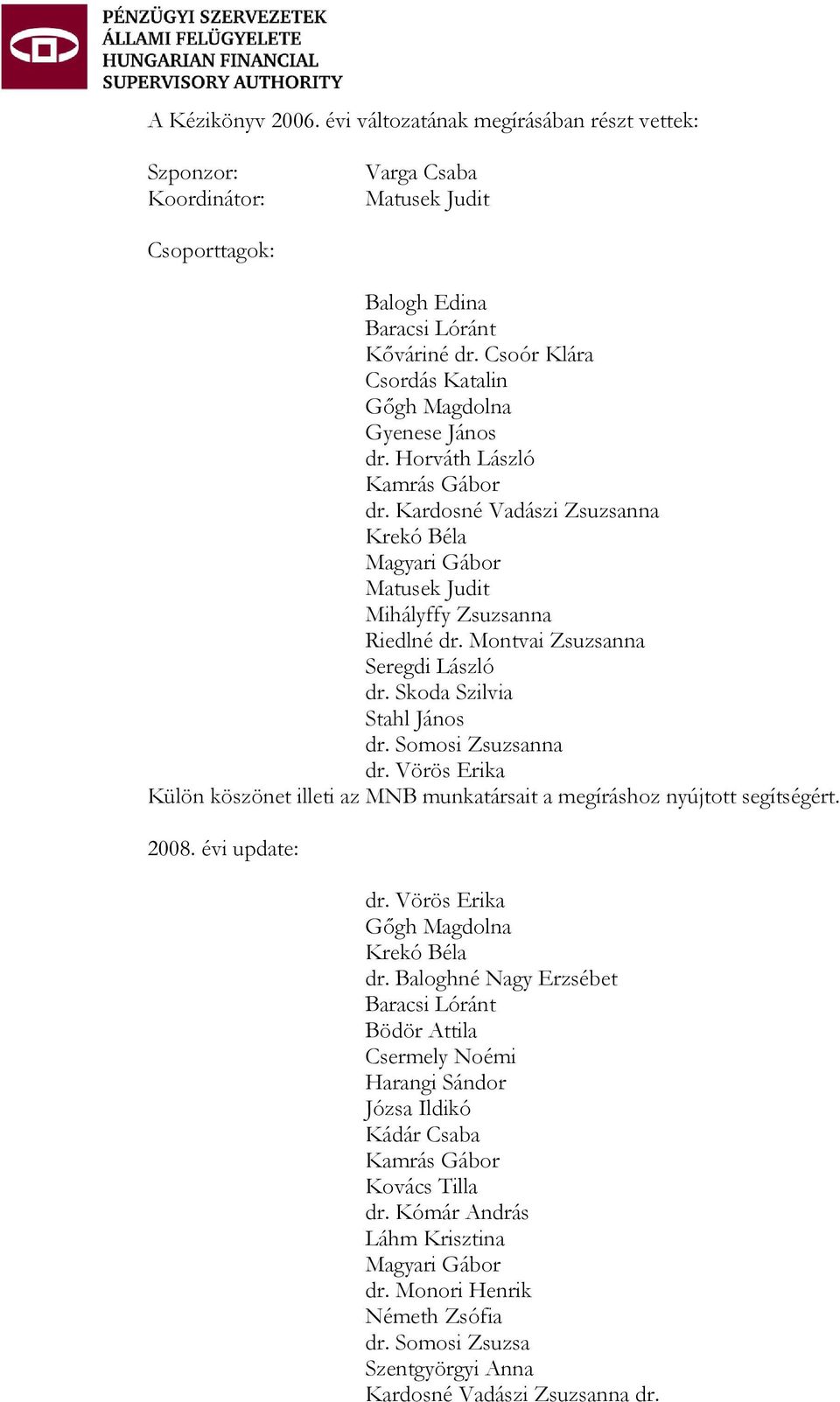 Montvai Zsuzsanna Seregdi László dr. Skoda Szilvia Stahl János dr. Somosi Zsuzsanna dr. Vörös Erika Külön köszönet illeti az MNB munkatársait a megíráshoz nyújtott segítségért. 2008. évi update: dr.