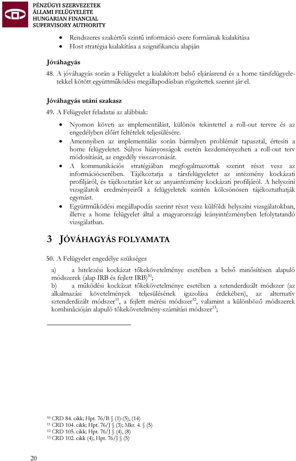 A Felügyelet feladatai az alábbiak: Nyomon követi az implementálást, különös tekintettel a roll-out tervre és az engedélyben előírt feltételek teljesülésére.