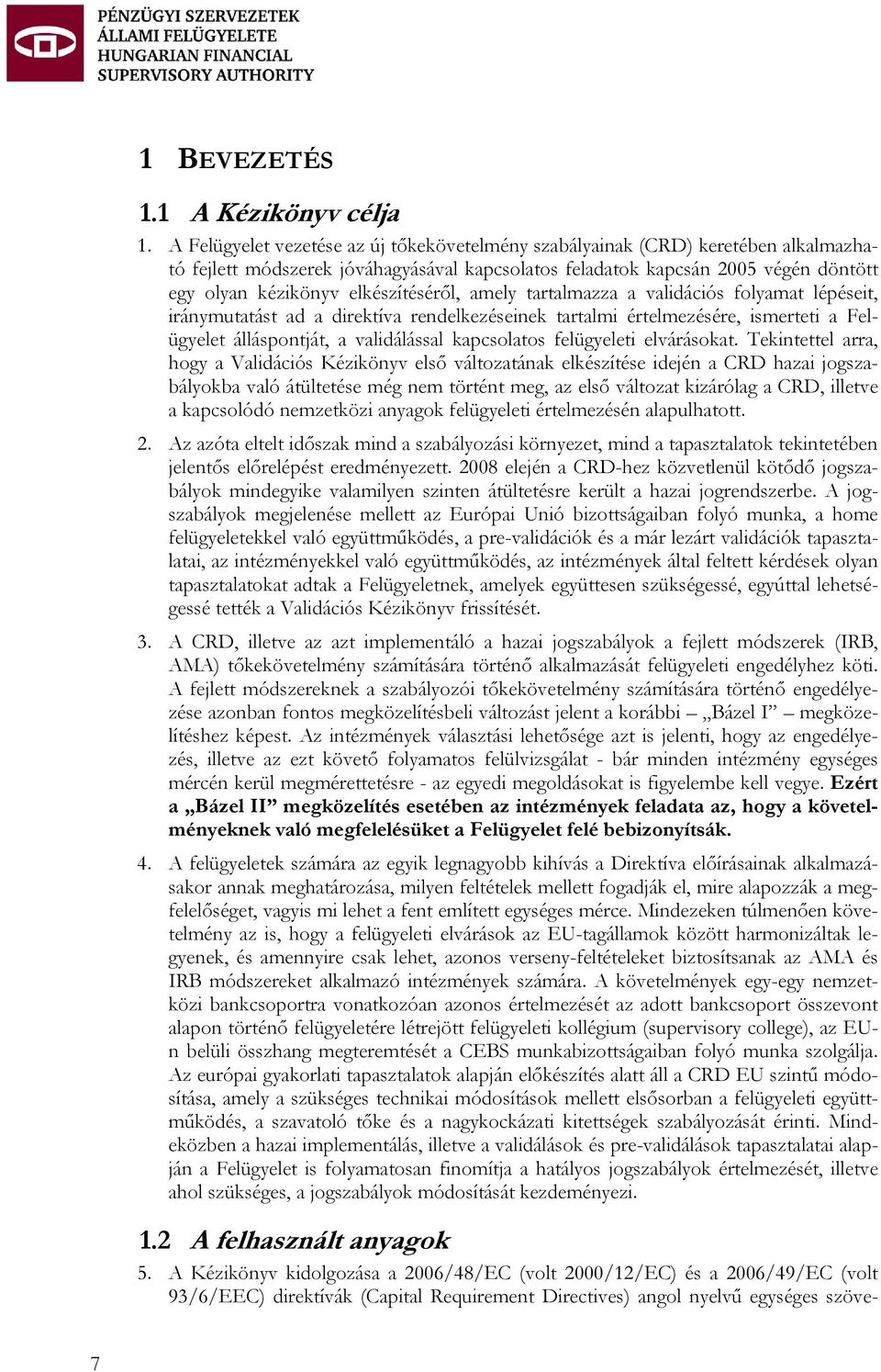 elkészítéséről, amely tartalmazza a validációs folyamat lépéseit, iránymutatást ad a direktíva rendelkezéseinek tartalmi értelmezésére, ismerteti a Felügyelet álláspontját, a validálással kapcsolatos