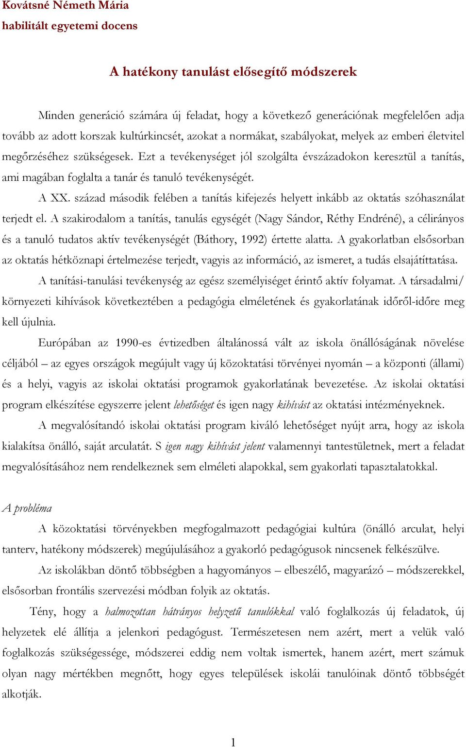 Ezt a tevékenységet jól szolgálta évszázadokon keresztül a tanítás, ami magában foglalta a tanár és tanuló tevékenységét. A XX.