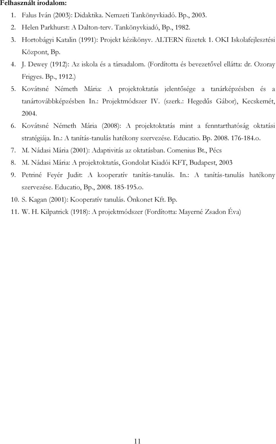 Kovátsné Németh Mária: A projektoktatás jelentősége a tanárképzésben és a tanártovábbképzésben In.: Projektmódszer IV. (szerk.: Hegedűs Gábor), Kecskemét, 2004. 6.