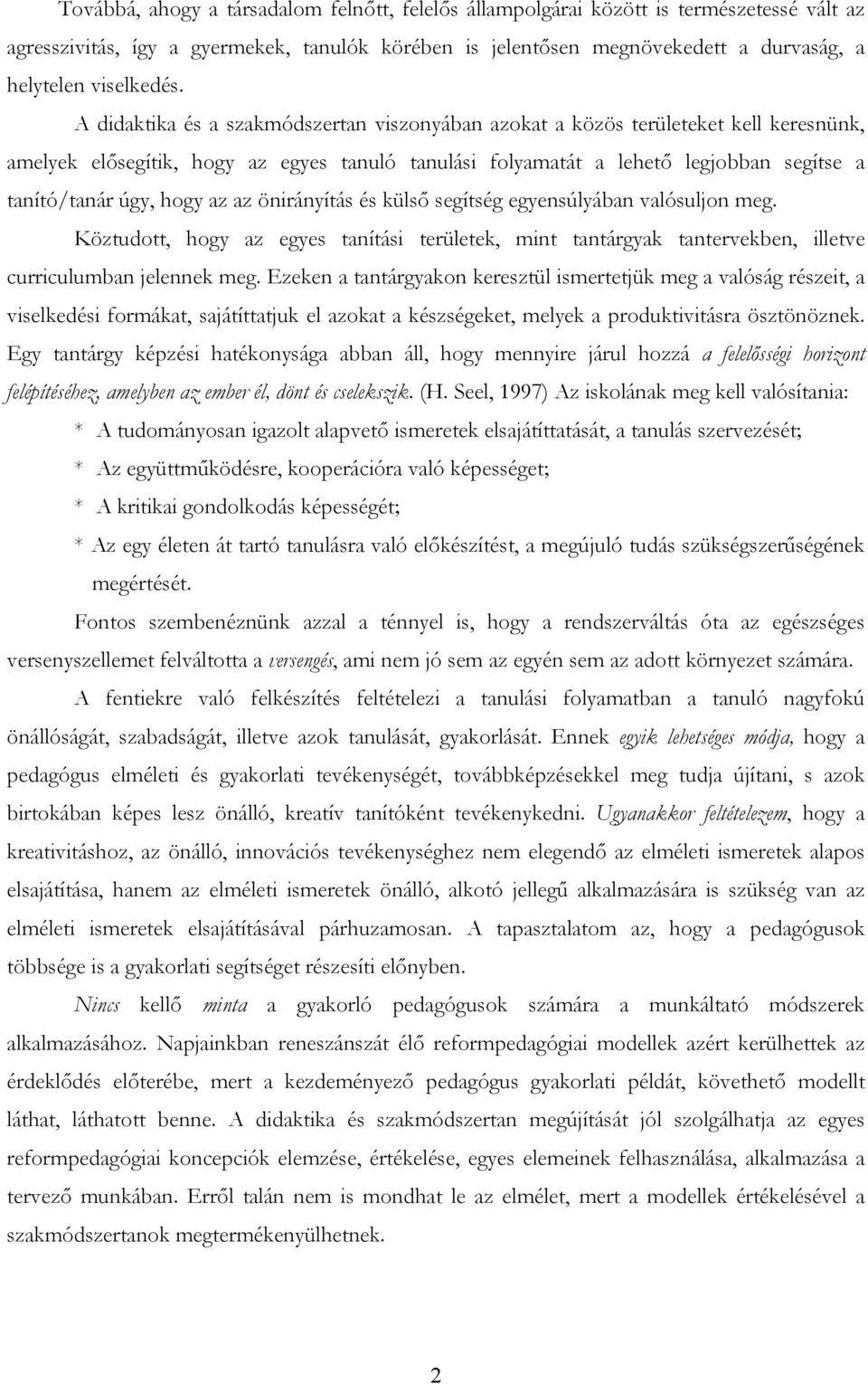 A didaktika és a szakmódszertan viszonyában azokat a közös területeket kell keresnünk, amelyek elősegítik, hogy az egyes tanuló tanulási folyamatát a lehető legjobban segítse a tanító/tanár úgy, hogy