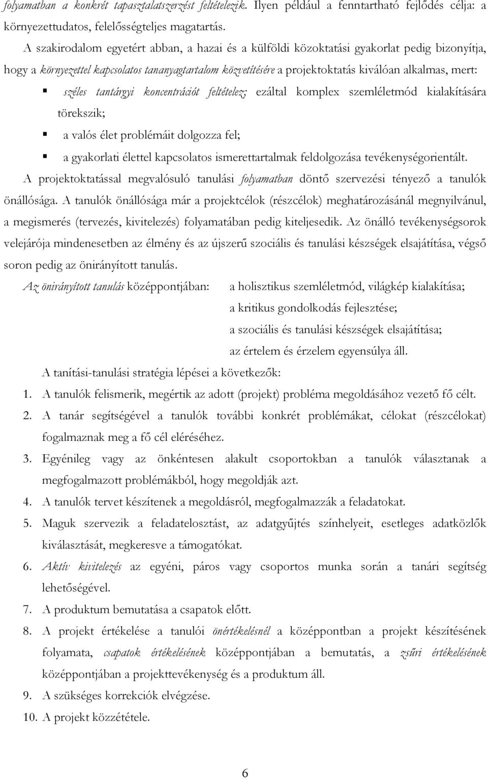 széles tantárgyi koncentrációt feltételez; ezáltal komplex szemléletmód kialakítására törekszik; a valós élet problémáit dolgozza fel; a gyakorlati élettel kapcsolatos ismerettartalmak feldolgozása