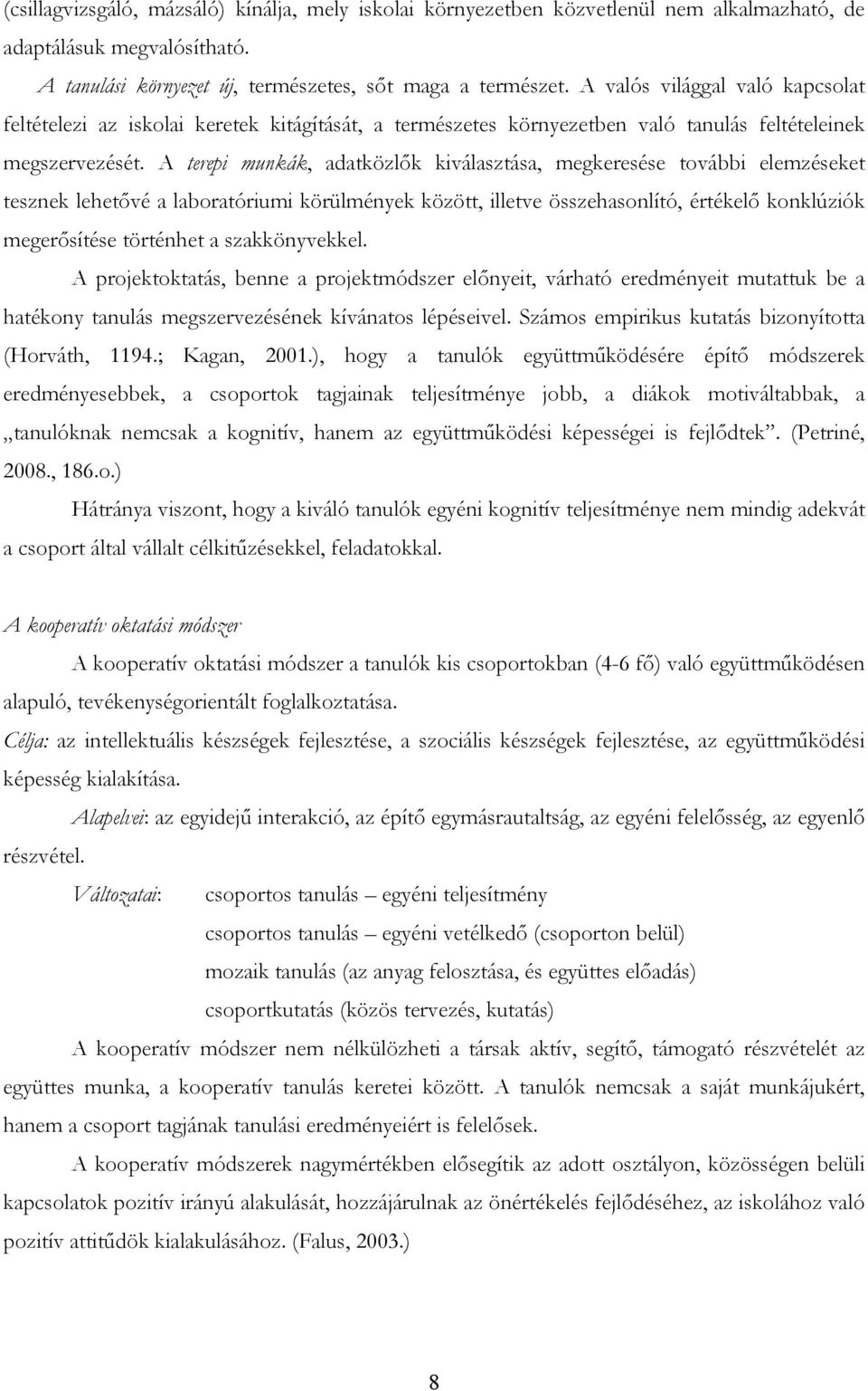 A terepi munkák, adatközlők kiválasztása, megkeresése további elemzéseket tesznek lehetővé a laboratóriumi körülmények között, illetve összehasonlító, értékelő konklúziók megerősítése történhet a