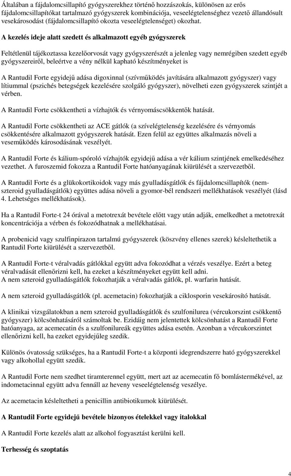 A kezelés ideje alatt szedett és alkalmazott egyéb gyógyszerek Feltétlenül tájékoztassa kezelıorvosát vagy gyógyszerészét a jelenleg vagy nemrégiben szedett egyéb gyógyszereirıl, beleértve a vény