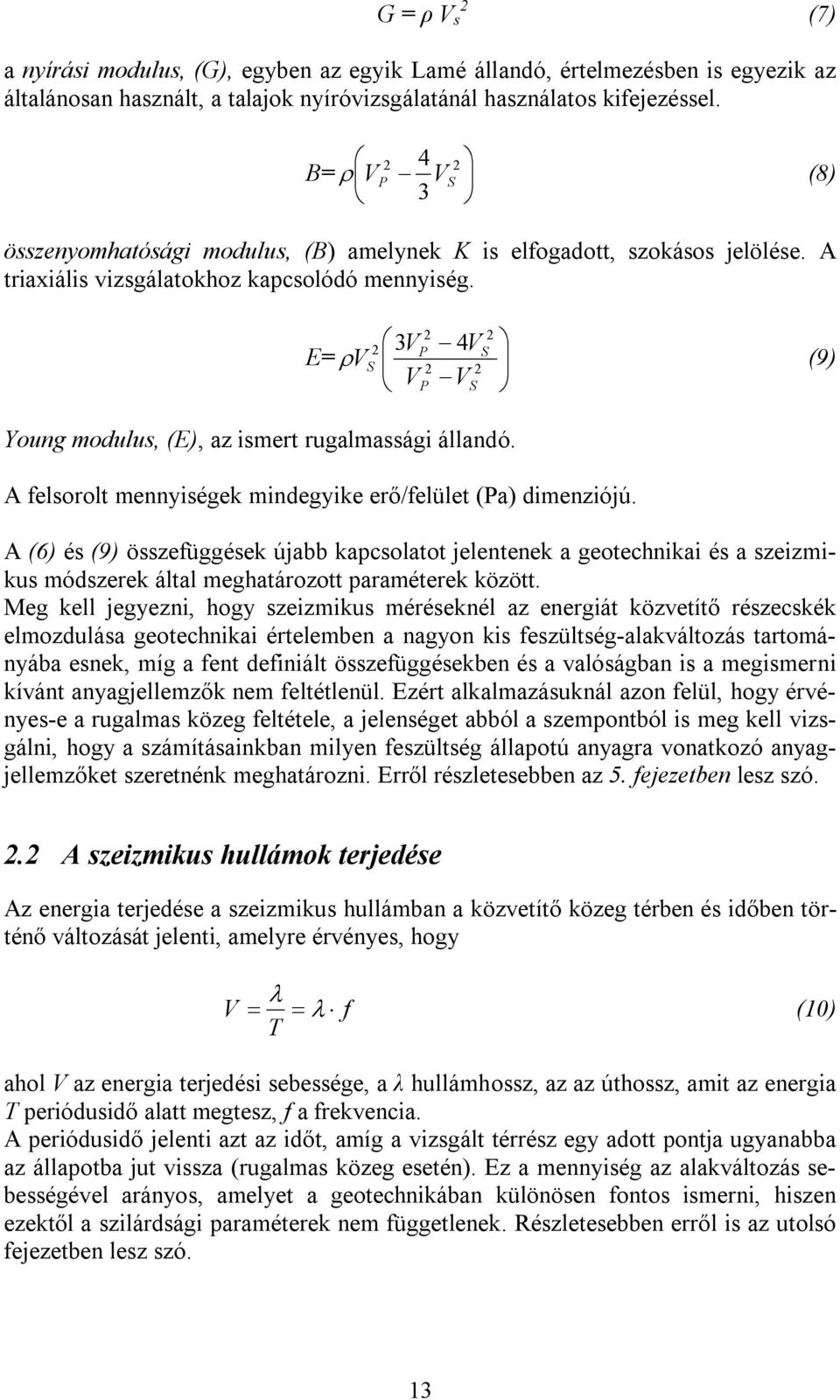 Young modulus, (E), az ismert rugalmassági állandó. 2 2 2 3V P 4V S E= ρ V S (9) 2 2 VP VS A felsorolt mennyiségek mindegyike erő/felület (Pa) dimenziójú.