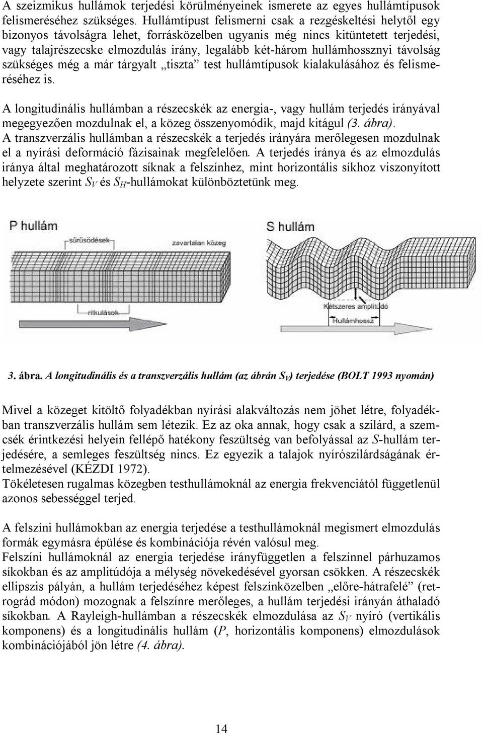 hullámhossznyi távolság szükséges még a már tárgyalt tiszta test hullámtípusok kialakulásához és felismeréséhez is.