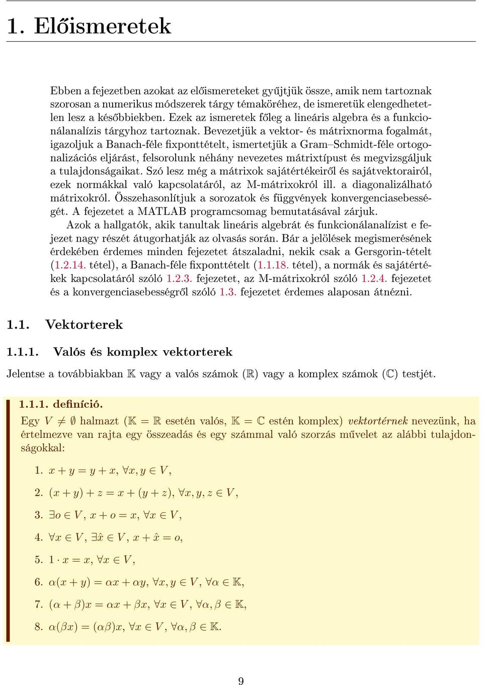 Bevezetjük a vektor- és mátrixnorma fogalmát, igazoljuk a Banach-féle xponttételt, ismertetjük a GramSchmidt-féle ortogonalizációs eljárást, felsorolunk néhány nevezetes mátrixtípust és megvizsgáljuk