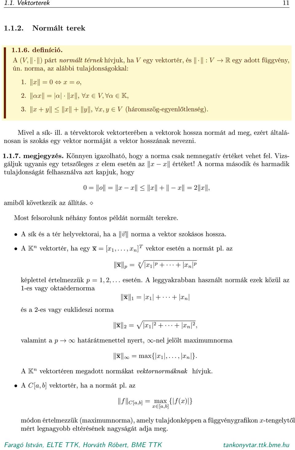a térvektorok vektorterében a vektorok hossza normát ad meg, ezért általánosan is szokás egy vektor normáját a vektor hosszának nevezni. 1.1.7. megjegyzés.