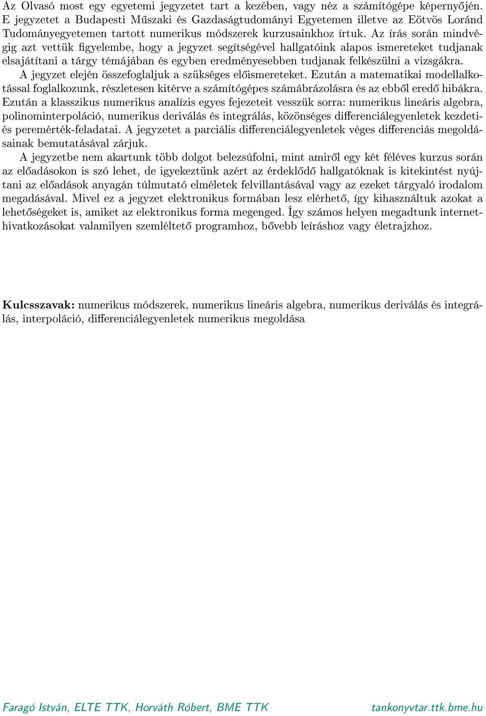 Az írás során mindvégig azt vettük gyelembe, hogy a jegyzet segítségével hallgatóink alapos ismereteket tudjanak elsajátítani a tárgy témájában és egyben eredményesebben tudjanak felkészülni a