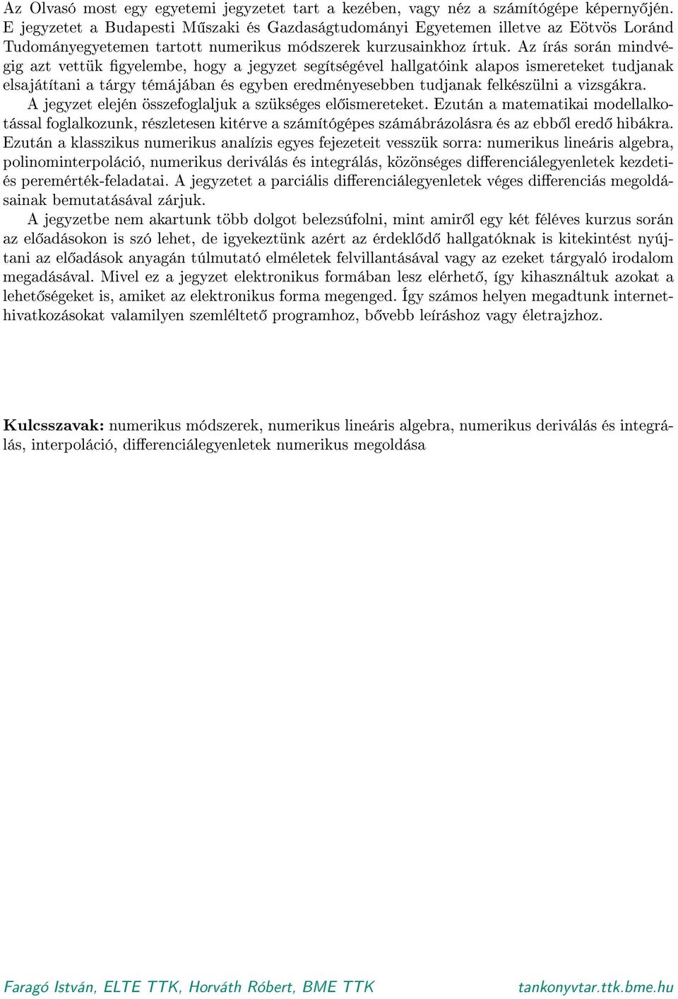 Az írás során mindvégig azt vettük gyelembe, hogy a jegyzet segítségével hallgatóink alapos ismereteket tudjanak elsajátítani a tárgy témájában és egyben eredményesebben tudjanak felkészülni a