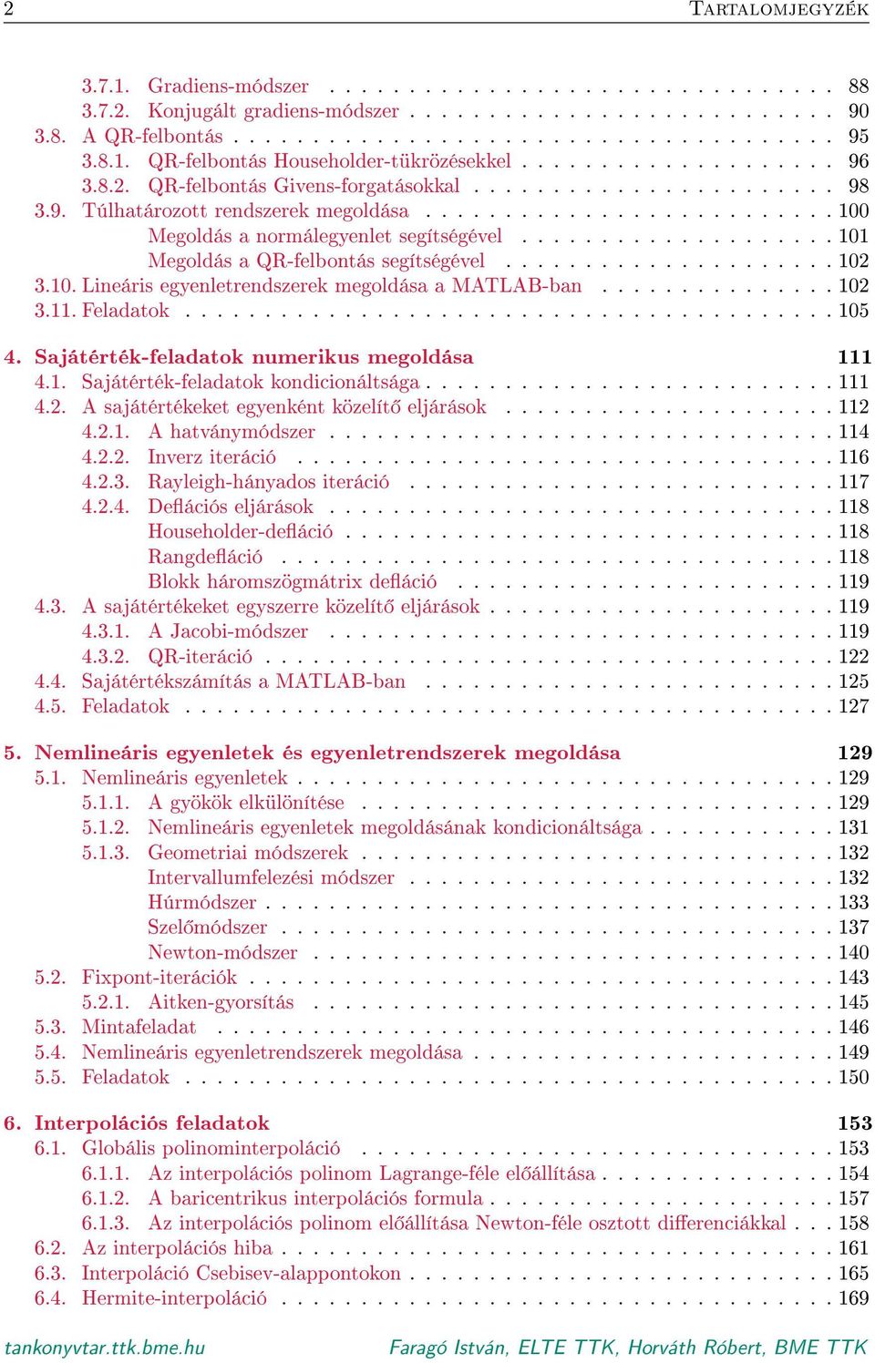 ......................... 100 Megoldás a normálegyenlet segítségével.................... 101 Megoldás a QR-felbontás segítségével..................... 102 3.10. Lineáris egyenletrendszerek megoldása a MATLAB-ban.