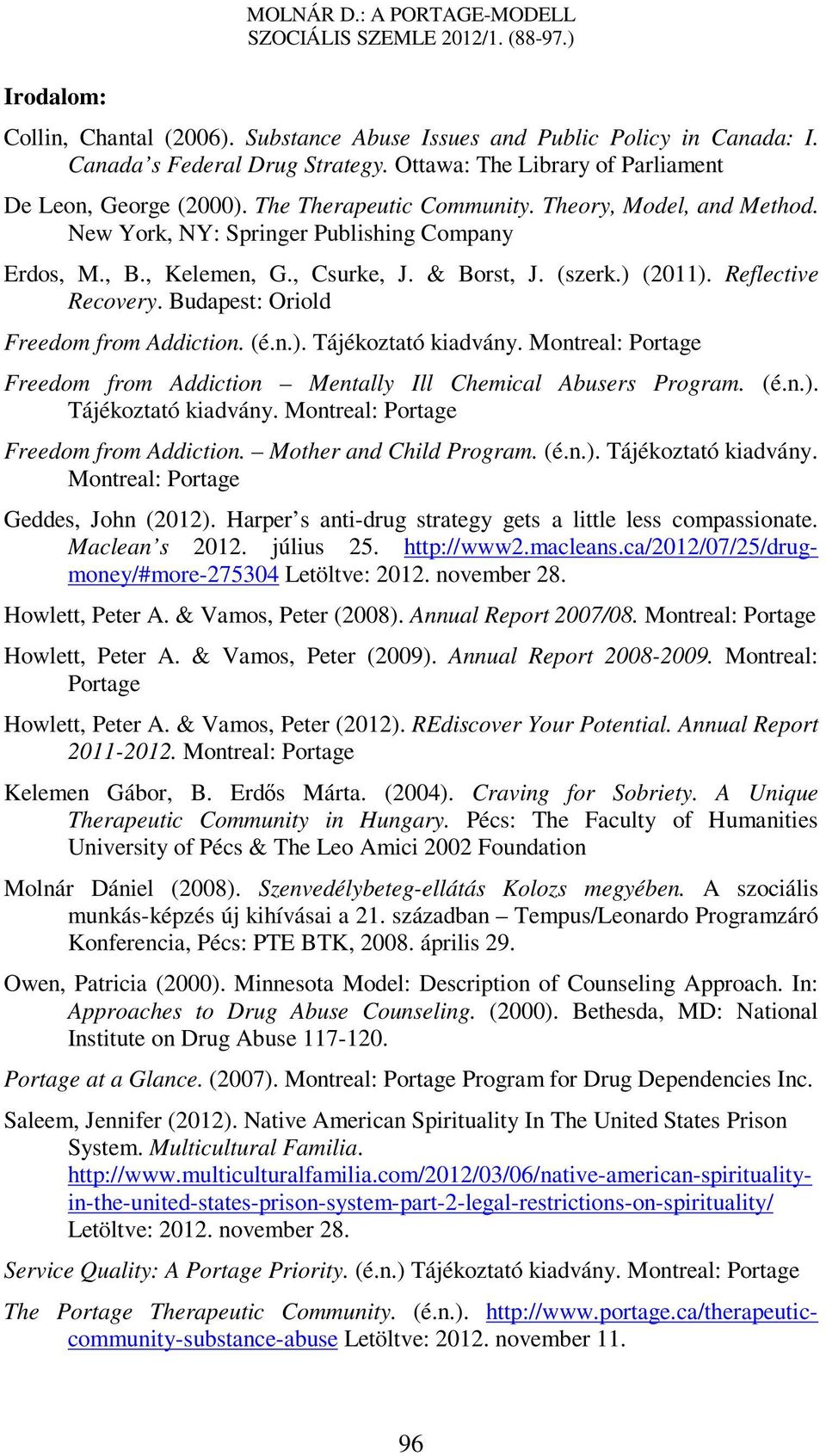 & Borst, J. (szerk.) (2011). Reflective Recovery. Budapest: Oriold Freedom from Addiction. (é.n.). Tájékoztató kiadvány. Montreal: Portage Freedom from Addiction Mentally Ill Chemical Abusers Program.