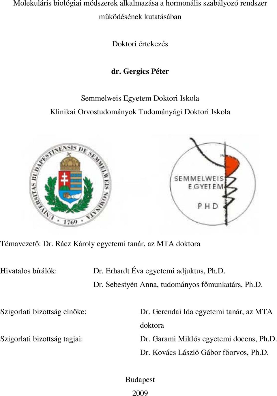 Rácz Károly egyetemi tanár, az MTA doktora Hivatalos bírálók: Dr. Erhardt Éva egyetemi adjuktus, Ph.D. Dr. Sebestyén Anna, tudományos főmunkatárs, Ph.