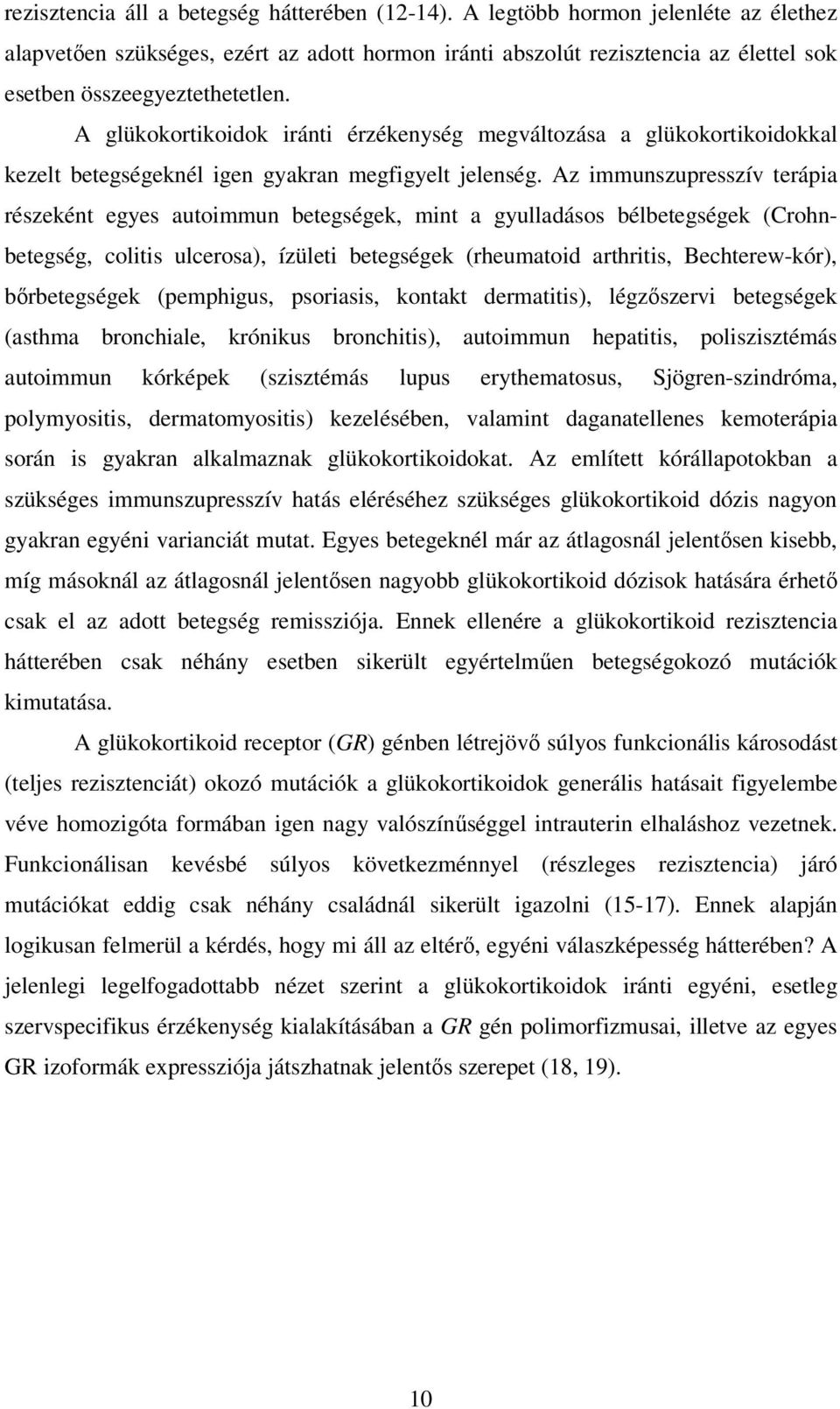 A glükokortikoidok iránti érzékenység megváltozása a glükokortikoidokkal kezelt betegségeknél igen gyakran megfigyelt jelenség.