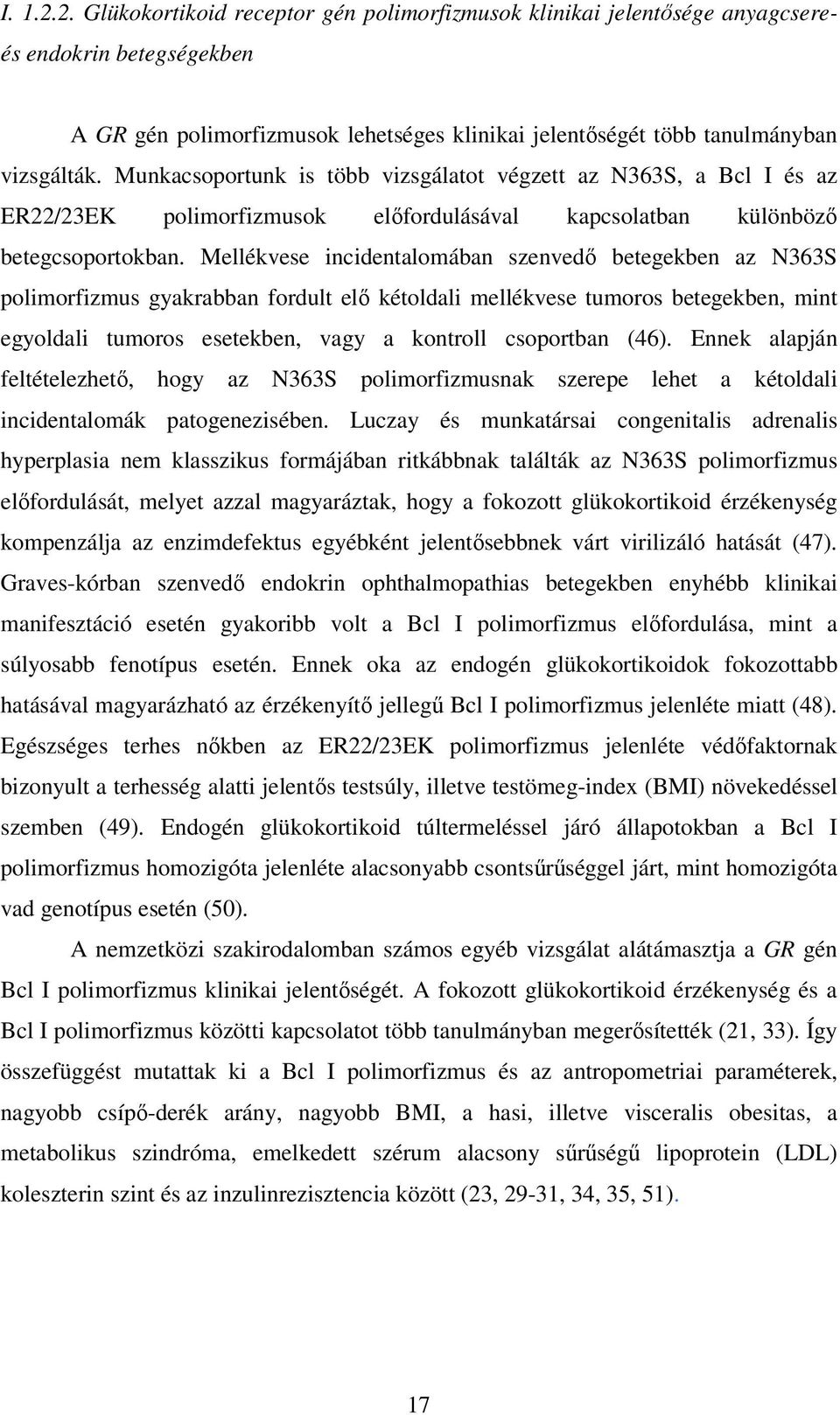 Mellékvese incidentalomában szenvedő betegekben az N363S polimorfizmus gyakrabban fordult elő kétoldali mellékvese tumoros betegekben, mint egyoldali tumoros esetekben, vagy a kontroll csoportban