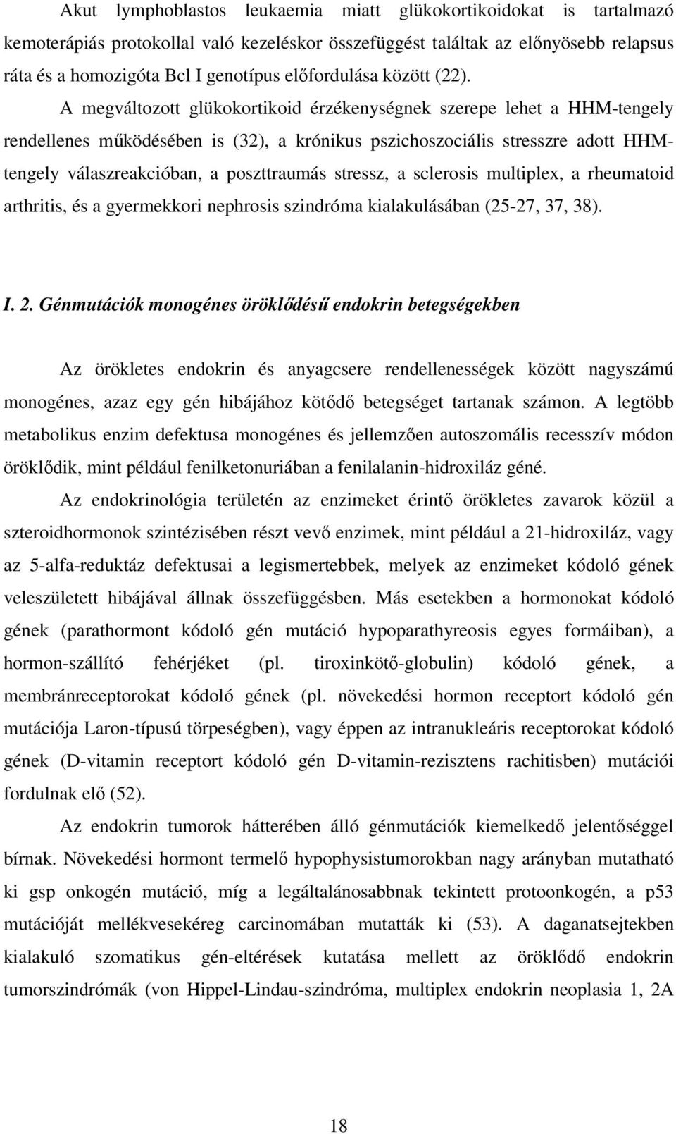 A megváltozott glükokortikoid érzékenységnek szerepe lehet a HHM-tengely rendellenes működésében is (32), a krónikus pszichoszociális stresszre adott HHMtengely válaszreakcióban, a poszttraumás