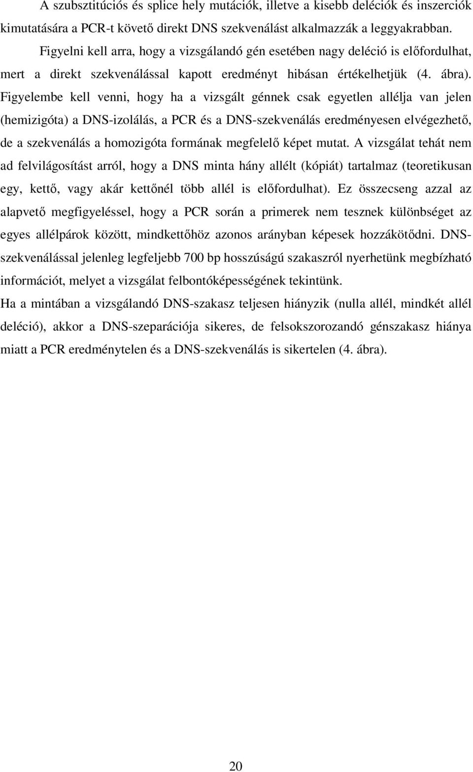 Figyelembe kell venni, hogy ha a vizsgált génnek csak egyetlen allélja van jelen (hemizigóta) a DNS-izolálás, a PCR és a DNS-szekvenálás eredményesen elvégezhető, de a szekvenálás a homozigóta