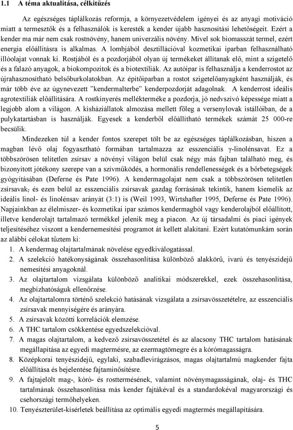 A lombjából desztillációval kozmetikai iparban felhasználható illóolajat vonnak ki.