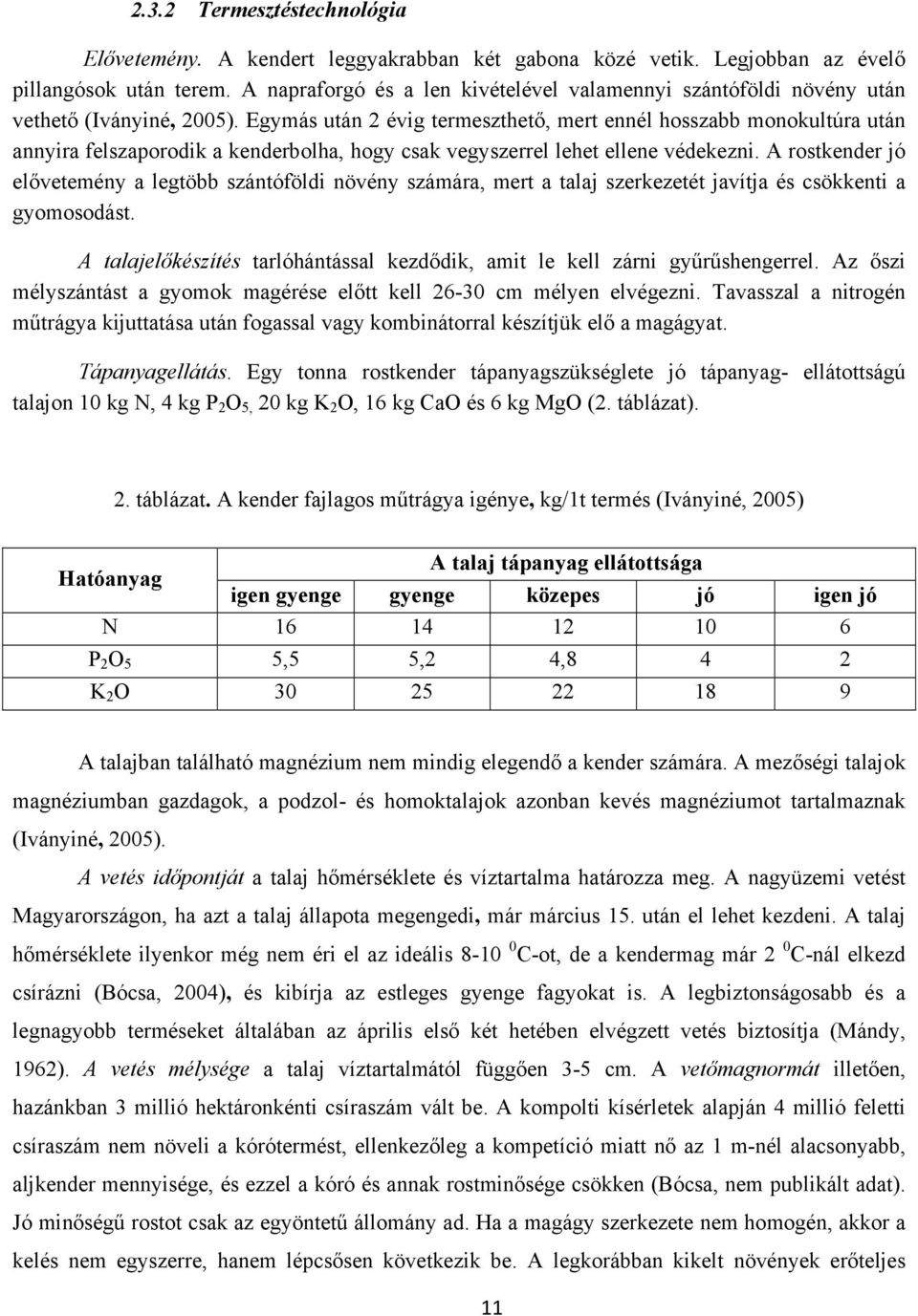 Egymás után 2 évig termeszthető, mert ennél hosszabb monokultúra után annyira felszaporodik a kenderbolha, hogy csak vegyszerrel lehet ellene védekezni.