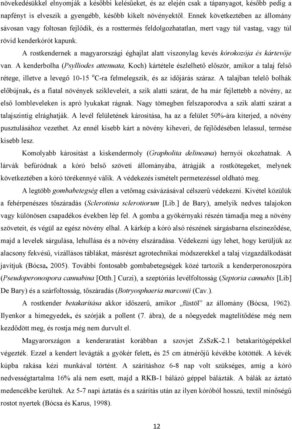 A rostkendernek a magyarországi éghajlat alatt viszonylag kevés kórokozója és kártevője van.