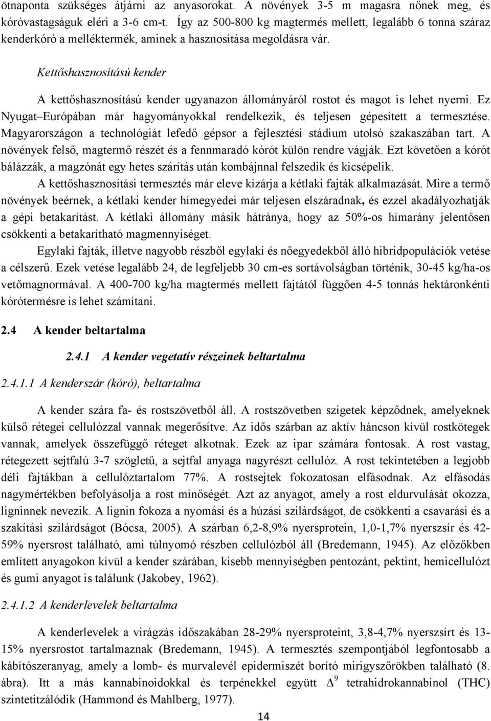 Kettőshasznosítású kender A kettőshasznosítású kender ugyanazon állományáról rostot és magot is lehet nyerni. Ez Nyugat Európában már hagyományokkal rendelkezik, és teljesen gépesített a termesztése.