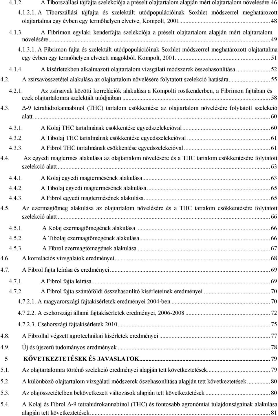 Kompolt, 2001.... 51 4.1.4. A kísérletekben alkalmazott olajtartalom vizsgálati módszerek összehasonlítása... 52 4.2. A zsírsavösszetétel alakulása az olajtartalom növelésére folytatott szelekció hatására.