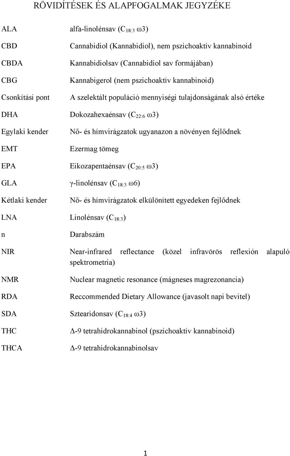 fejlődnek Ezermag tömeg EPA Eikozapentaénsav (C 20:5 ω3) GLA γ-linolénsav (C 18:3 ω6) Kétlaki kender Nő- és hímvirágzatok elkülönített egyedeken fejlődnek LNA Linolénsav (C 18:3 ) n Darabszám NIR