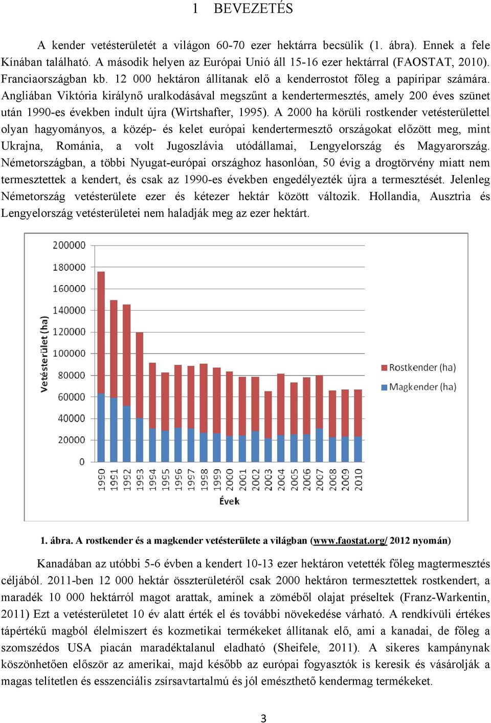 Angliában Viktória királynő uralkodásával megszűnt a kendertermesztés, amely 200 éves szünet után 1990-es években indult újra (Wirtshafter, 1995).