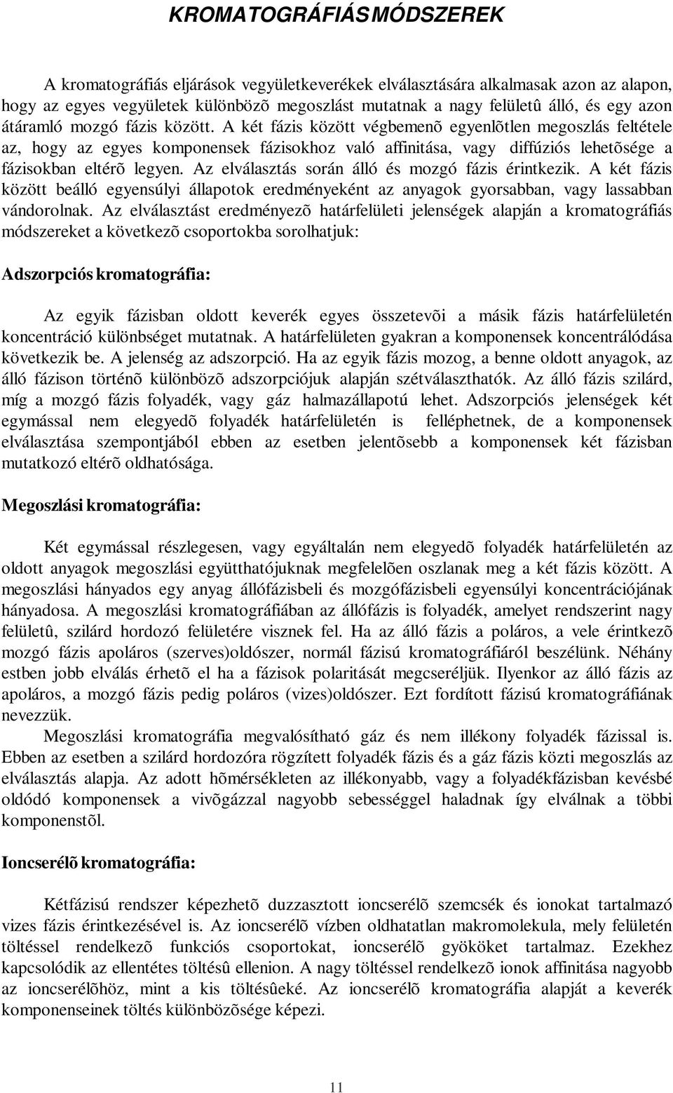 A két fázis között végbemenõ egyenlõtlen megoszlás feltétele az, hogy az egyes komponensek fázisokhoz való affinitása, vagy diffúziós lehetõsége a fázisokban eltérõ legyen.