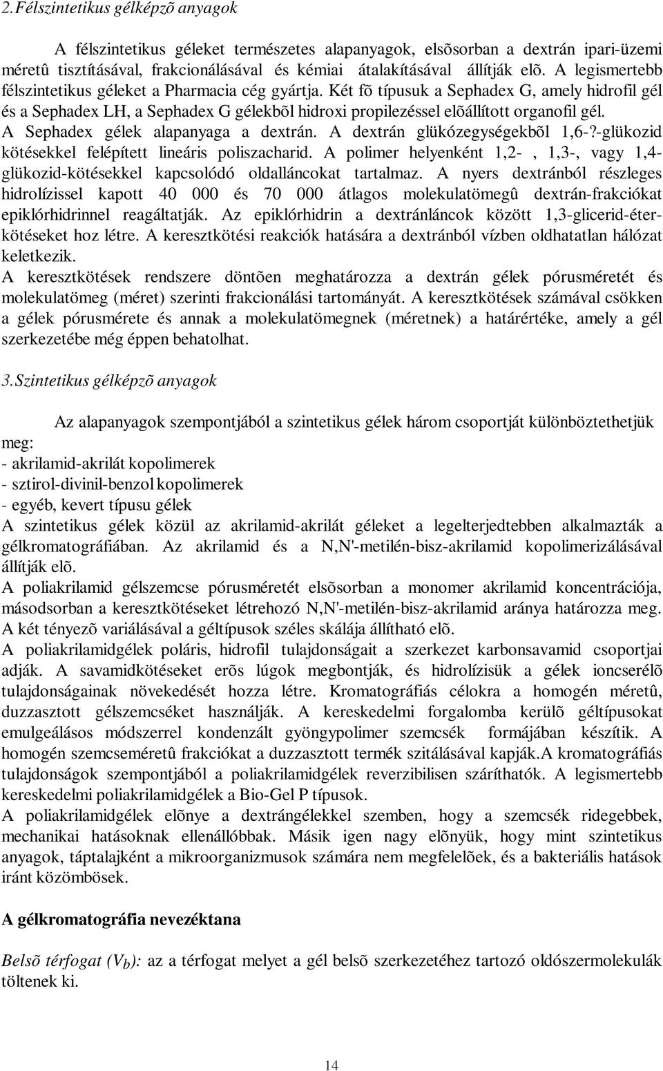 A Sephadex gélek alapanyaga a dextrán. A dextrán glükózegységekbõl 1,6-?-glükozid kötésekkel felépített lineáris poliszacharid.