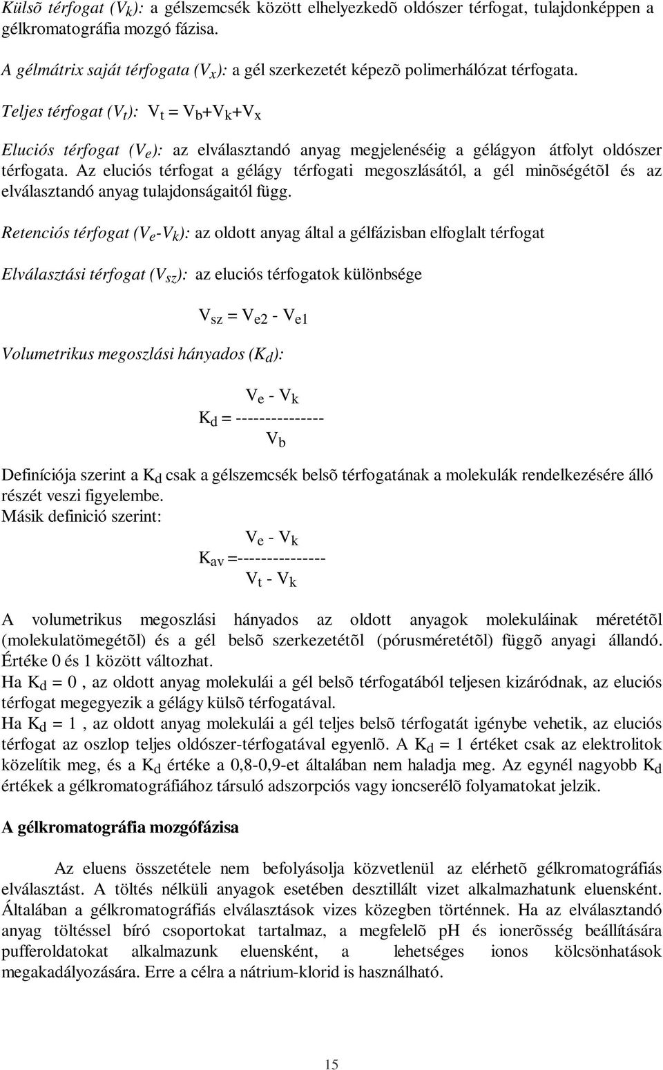 Teljes térfogat (V t ): V t = V b +V k +V x Eluciós térfogat (V e ): az elválasztandó anyag megjelenéséig a gélágyon átfolyt oldószer térfogata.