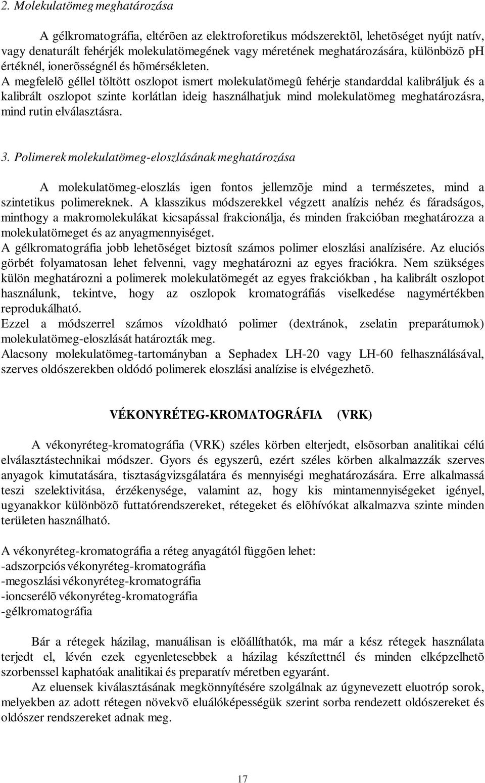 A megfelelõ géllel töltött oszlopot ismert molekulatömegû fehérje standarddal kalibráljuk és a kalibrált oszlopot szinte korlátlan ideig használhatjuk mind molekulatömeg meghatározásra, mind rutin