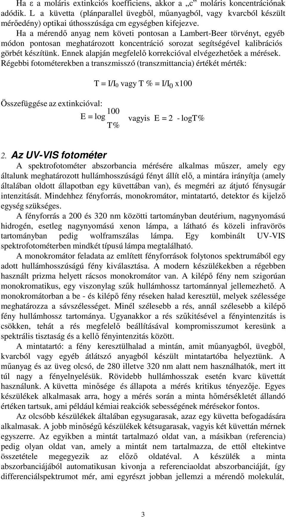 Ha a mérendő anyag nem követi pontosan a Lambert-Beer törvényt, egyéb módon pontosan meghatározott koncentráció sorozat segítségével kalibrációs görbét készítünk.