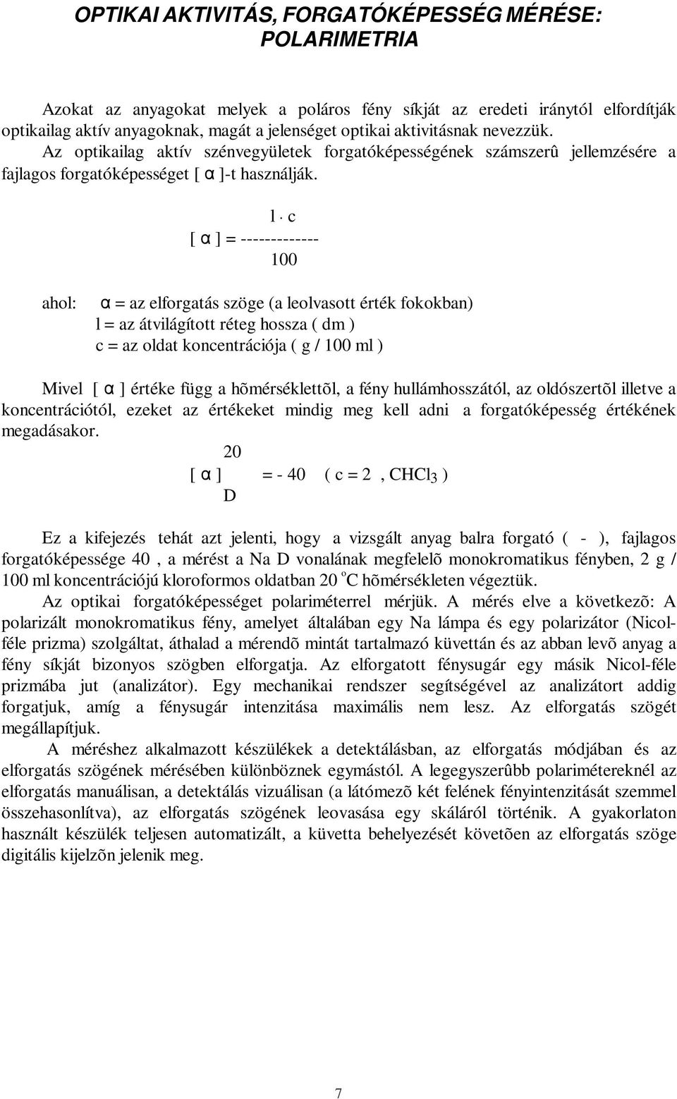 c [ α ] = ------------- 100 ahol: α = az elforgatás szöge (a leolvasott érték fokokban) l = az átvilágított réteg hossza ( dm ) c = az oldat koncentrációja ( g / 100 ml ) Mivel [ α ] értéke függ a