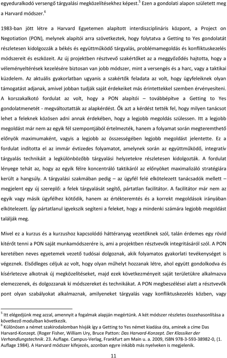 részletesen kidolgozzák a békés és együttműködő tárgyalás, problémamegoldás és konfliktuskezelés módszereit és eszközeit.