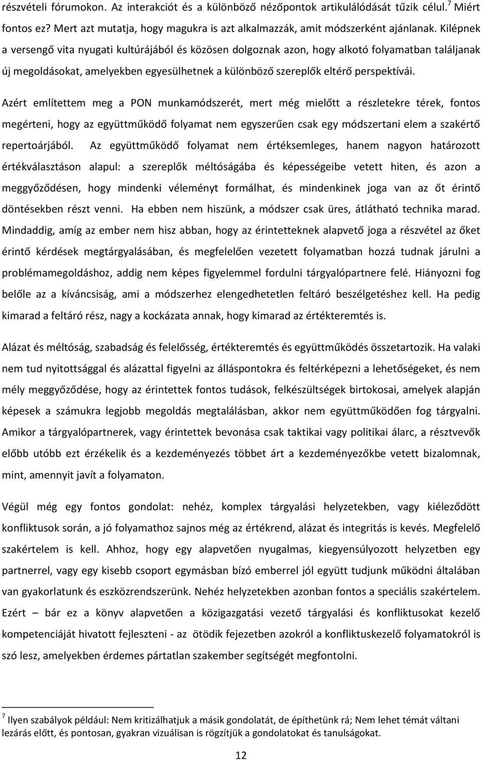 Azért említettem meg a PON munkamódszerét, mert még mielőtt a részletekre térek, fontos megérteni, hogy az együttműködő folyamat nem egyszerűen csak egy módszertani elem a szakértő repertoárjából.