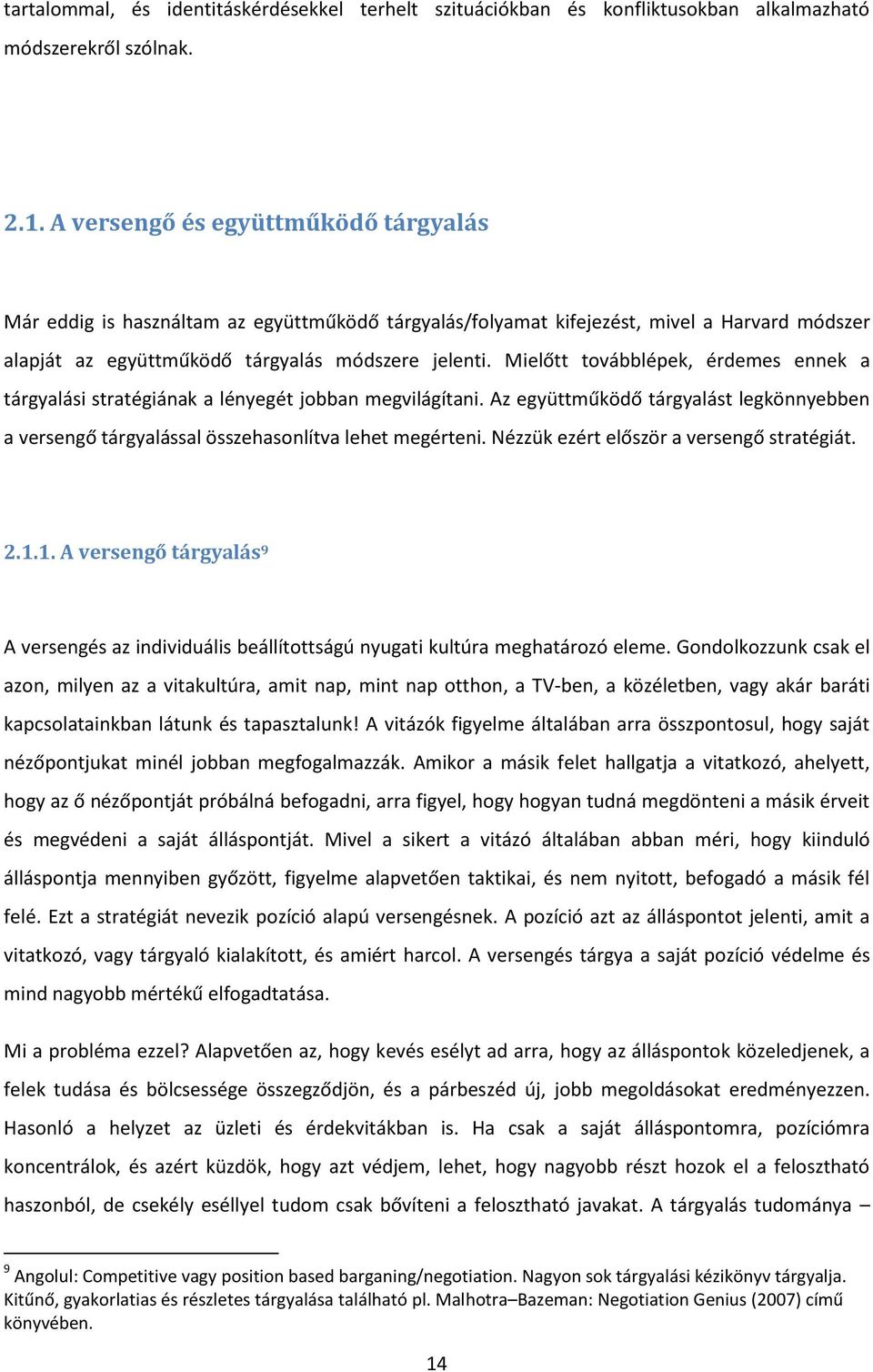 Mielőtt továbblépek, érdemes ennek a tárgyalási stratégiának a lényegét jobban megvilágítani. Az együttműködő tárgyalást legkönnyebben a versengő tárgyalással összehasonlítva lehet megérteni.