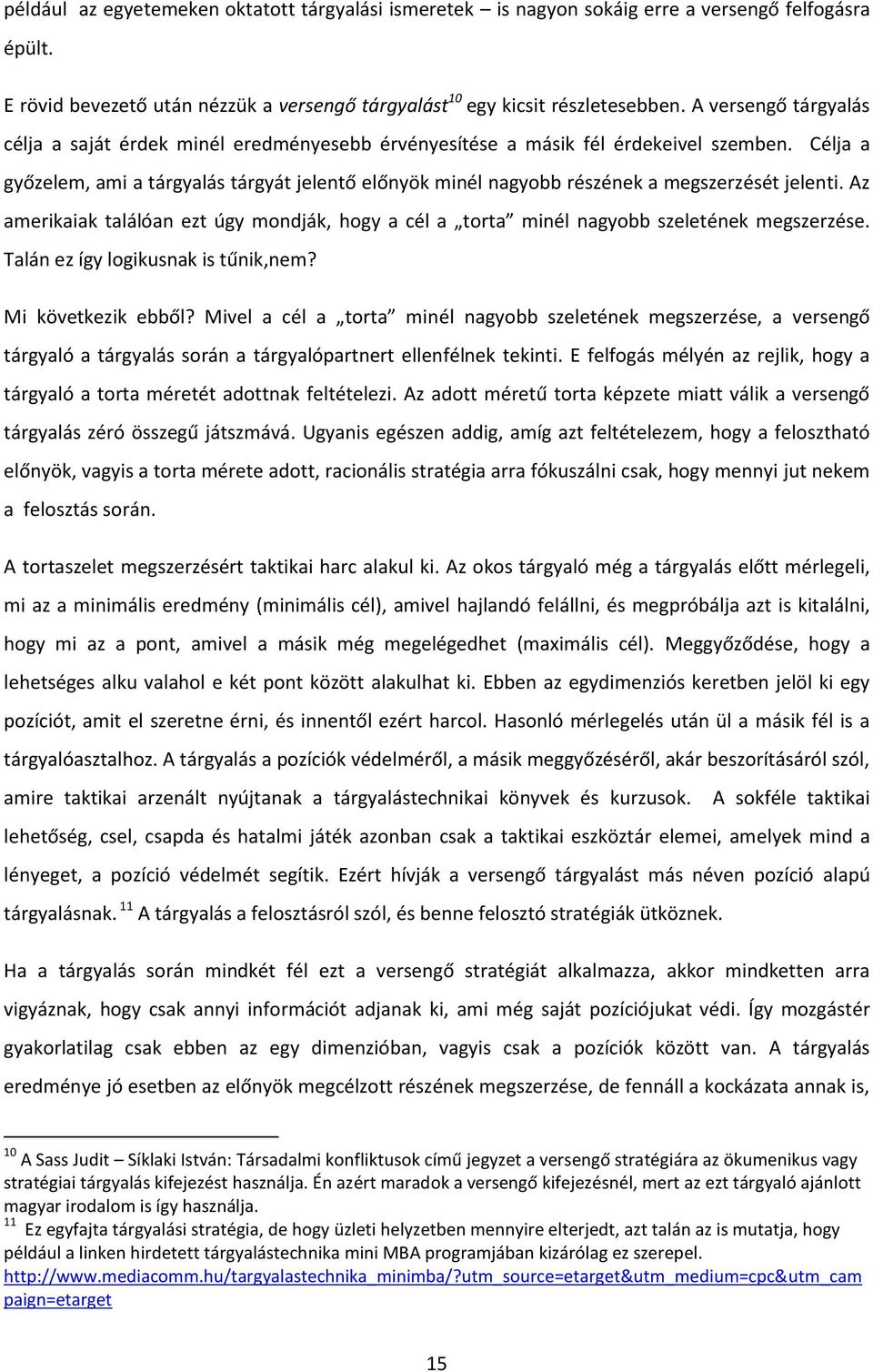 Célja a győzelem, ami a tárgyalás tárgyát jelentő előnyök minél nagyobb részének a megszerzését jelenti.