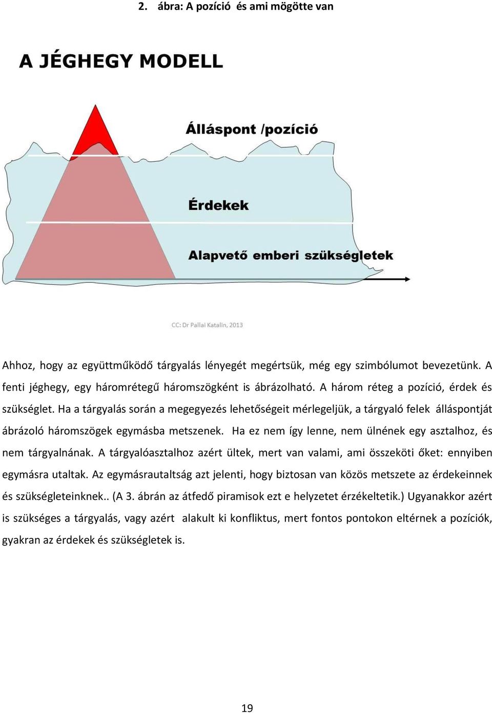 Ha ez nem így lenne, nem ülnének egy asztalhoz, és nem tárgyalnának. A tárgyalóasztalhoz azért ültek, mert van valami, ami összeköti őket: ennyiben egymásra utaltak.