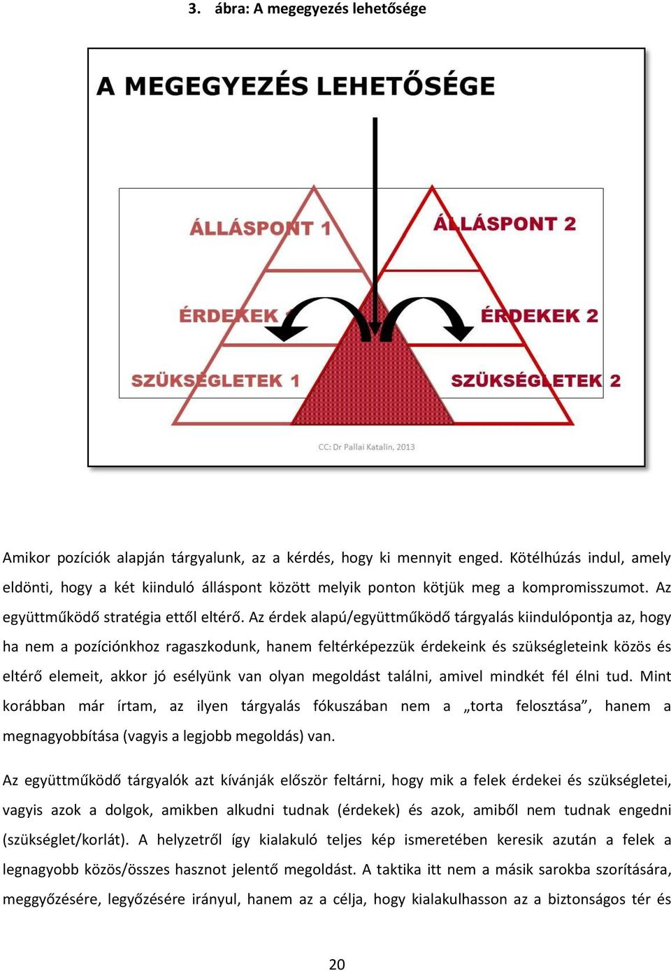 Az érdek alapú/együttműködő tárgyalás kiindulópontja az, hogy ha nem a pozíciónkhoz ragaszkodunk, hanem feltérképezzük érdekeink és szükségleteink közös és eltérő elemeit, akkor jó esélyünk van olyan