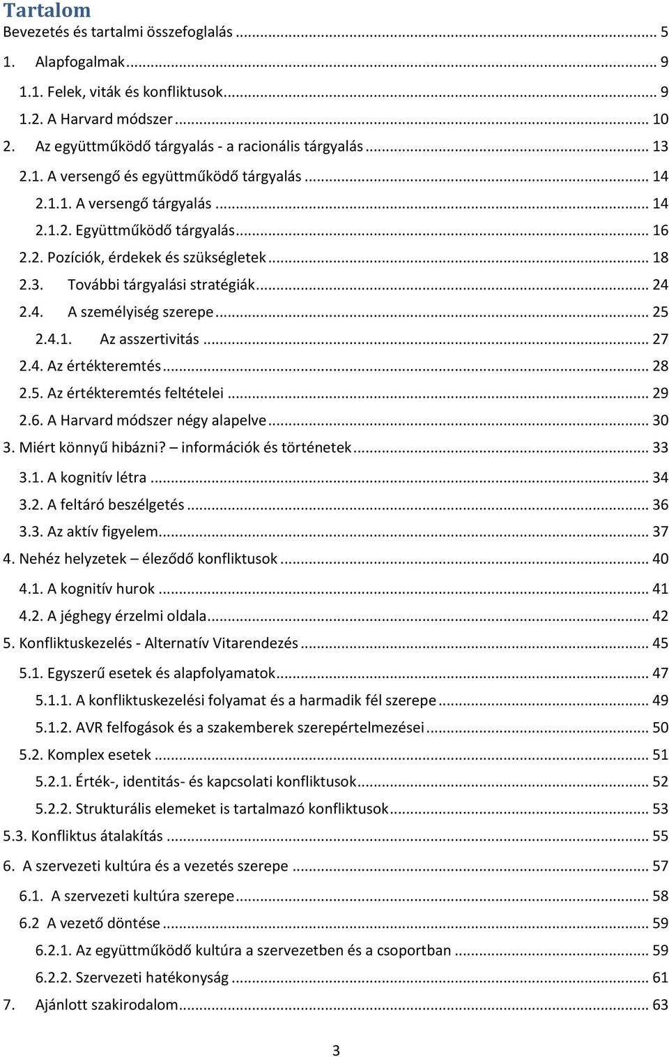 .. 24 2.4. A személyiség szerepe... 25 2.4.1. Az asszertivitás... 27 2.4. Az értékteremtés... 28 2.5. Az értékteremtés feltételei... 29 2.6. A Harvard módszer négy alapelve... 30 3.