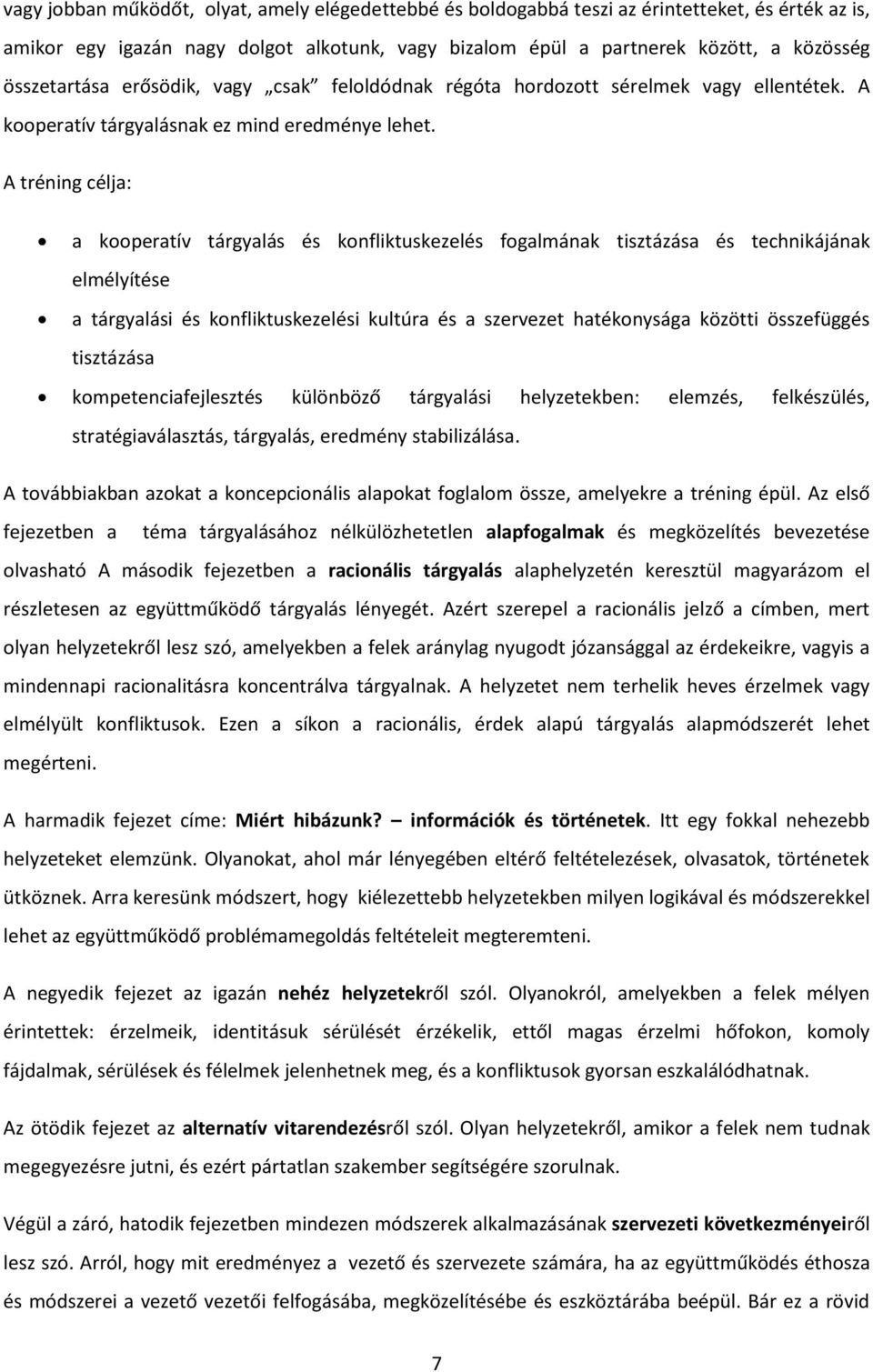 A tréning célja: a kooperatív tárgyalás és konfliktuskezelés fogalmának tisztázása és technikájának elmélyítése a tárgyalási és konfliktuskezelési kultúra és a szervezet hatékonysága közötti