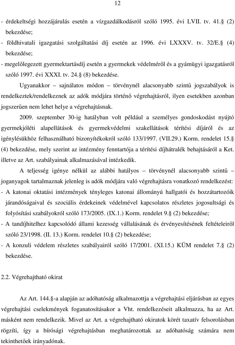 Ugyanakkor sajnálatos módon törvénynél alacsonyabb szintű jogszabályok is rendelkeztek/rendelkeznek az adók módjára történő végrehajtásról, ilyen esetekben azonban jogszerűen nem lehet helye a