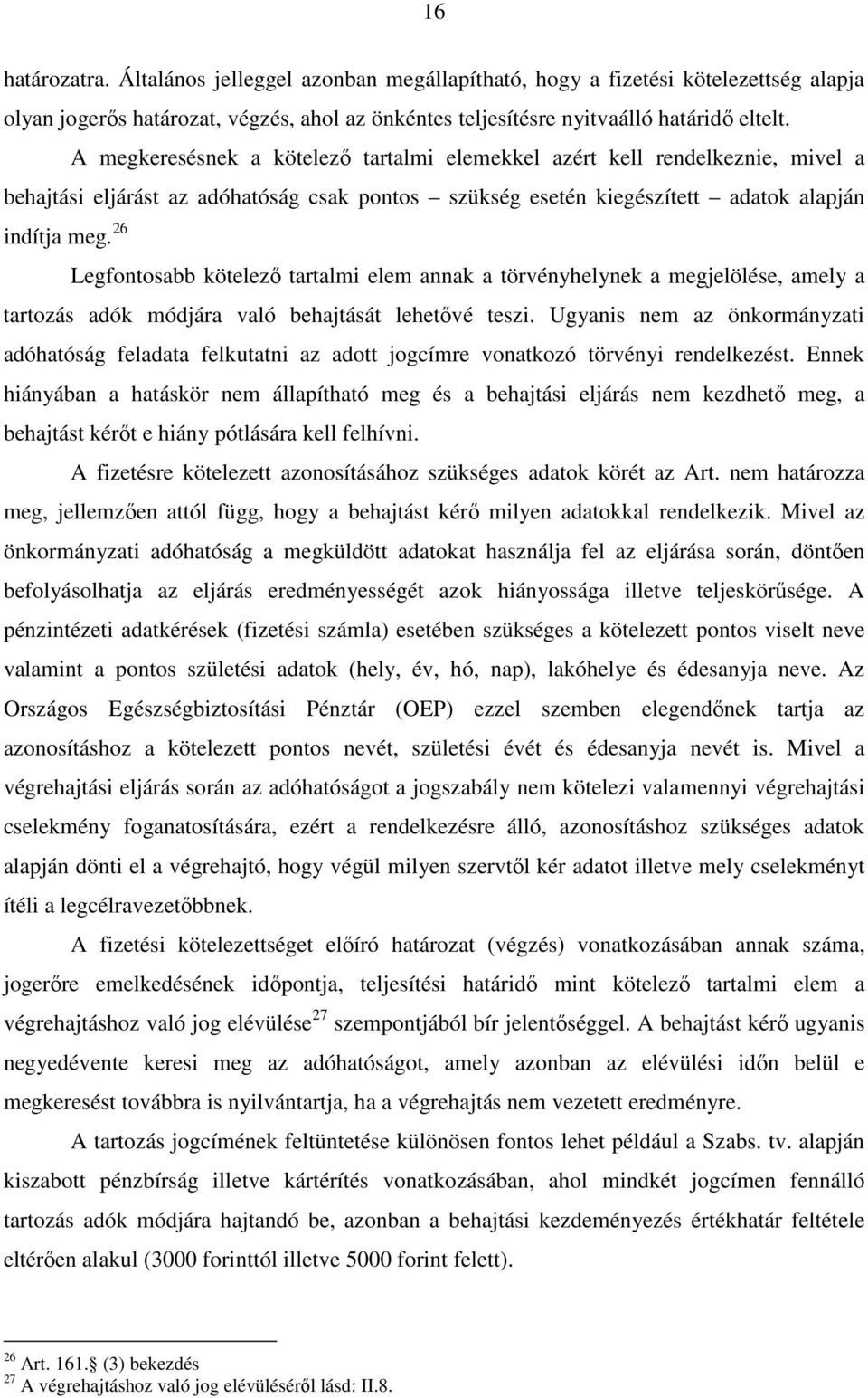 26 Legfontosabb kötelező tartalmi elem annak a törvényhelynek a megjelölése, amely a tartozás adók módjára való behajtását lehetővé teszi.